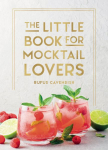 The Little Book for Mocktail Lovers: Recipes, Crafts, Trivia and More