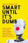 Smart Until Its Dumb: Why artificial intelligence keeps making epic mistakes (and why the AI bubble will burst)