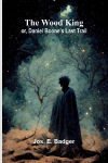 The Wood King; or, Daniel Boones last trail