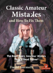 Classic Amateur Mistakes and How to Fix Them: The Book Every Amateur Wishes They'd Read Sooner