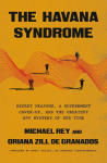 The Havana Syndrome: Secret Weapons, a Government Cover-Up, and the Greatest Spy Mystery of Our Time