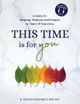 This Time Is for You: A Guide for Meaning, Wellness, and Purpose in Times of Transition