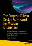 The Purpose Driven Design Framework for Modern Enterprises: A Systemic Approach to Enterprise Architecture Using the Purpose Driven Design Framework