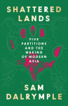 Shattered Lands: Five Partitions and the Making of Modern Asia