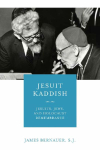 Jesuit Kaddish: Jesuits, Jews, and Holocaust Remembrance