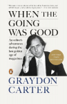 When the Going Was Good: An Editors Adventures During the Last Golden Age of Magazines