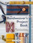 The Bandweavers Project Book: 34 Stylish, Practical Designs + Clever Finishing Techniques