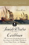 Jewish Pirates of the Caribbean: How a Generation of Swashbuckling Jews Carved Out an Empire in the New World in Their Quest for Treasure, Religious Freedom--and Revenge
