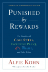 Punished by Rewards: The Trouble with Gold Stars, Incentive Plans, AS, Praise, and Other Bribes (Anniversary)