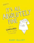 Its All Absolutely Fine: Life Is Complicated So Ive Drawn It Instead