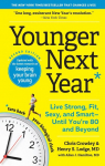 Younger Next Year: Live Strong, Fit, Sexy, and Smart-Until Youre 80 and Beyond