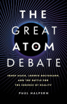 The Great Atom Debate: Ernst Mach, Ludwig Boltzmann, and the Battle for the Essence of Reality