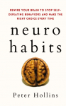 Neuro-Habits: Rewire Your Brain to Stop Self-Defeating Behaviors and Make the Right Choice Every Time