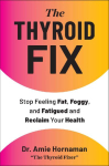 The Thyroid Fix: The No-Nonsense Guide to Fix Fatigue, Fogginess, and Fat That Won't Budge