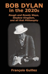 Bob Dylan in the 2020s Rough and Rowdy Ways, Shadow Kingdom, and All that Philosophy