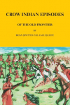 Crow Indian Episodes of the Old Frontier