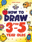 How to Draw for 3-5 Year Olds: Learn to Draw Cute Pets, Farm Animals and Other Magical Things | Book for Kids Age 3+