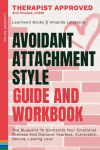 Avoidant Attachment Style: The Blueprint To Dismantle Your Emotional Fortress And Discover Fearless, Vulnerable, Secure, Lasting Love