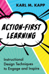 Action-First Learning: Instructional Design Techniques to Engage and Inspire
