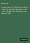 Annual Reports of the Selectmen, Town Treasurer, and Fire Department of the Town of Franklin for the Year Ending March 1, 1877