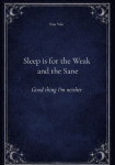 Sleep is for the Weak and the Sane: Good thing Im neither