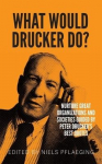 What would Drucker do?: Nurture great organizations and societies guided by Peter Druckers best quotes