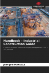Handbook - Industrial Construction Guide: Construction and Technical Project Management - EPC / TCE process