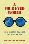 A Four-Eyed World: How Glasses Changed the Way We See