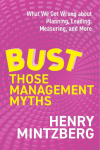 Bust Those Management Myths: What We Get Wrong about Planning, Leading, Measuring, and More