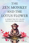 The Zen Monkey and the Lotus Flower: 52 Stories That Will Change the Way You Think Forever: Stop Overthinking, Stop Negative Spirals, and Find Emotional Freedom