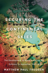 Securing the Continental Skies: The Development of North American Air Defence Co-Operation, 1945-1958