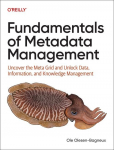 Fundamentals of Metadata Management: Uncover the Meta Grid and Unlock Data, Information, and Knowledge Management