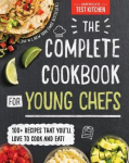 The Complete Cookbook for Young Chefs: 100+ Recipes That Youll Love to Cook and Eat