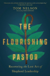The Flourishing Pastor: Recovering the Lost Art of Shepherd Leadership