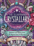 The Illustrated Crystallary: Guidance & Rituals from 36 Magical Gems & Minerals