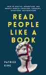 Read People Like a Book: How to Analyze, Understand, and Predict Peoples Emotions, Thoughts, Intentions, and Behaviors