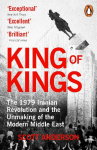 King of Kings: The Fall of the Shah and the Revolution That Forged Modern Iran
