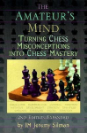 Amateurs Mind: Turning Chess Misconceptions into Chess Mastery -- 2nd Edition