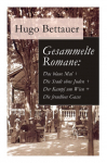 Gesammelte Romane: Das blaue Mal + Die Stadt ohne Juden + Der Kampf um Wien + Die freudlose Gasse: Die besten Romane Hugo Bettauers mit sozialem Engagement