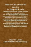 Relation Des Choses De Yucatan De Diego De Landa; Texte Espagnol Et Traduction Fran&ccedil;aise En Regard, Comprenant Les Signes Du Calendrier Et De LAlphabet Hi&eacute;roglyphique De La Langue Maya; Accompagn&eacute; De Documents Divers Historiques Et Chronologiques, Avec U
