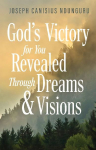Gods Victory for You: Revealed Through Dreams & Visions