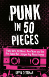 Punk in 50 Pieces: Punk Rock, Post-Punk, New Wave and the Five Years that Changed Pop Music Forever