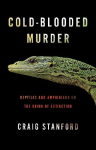 Cold-Blooded Murder: Reptiles and Amphibians on the Brink of Extinction