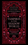 Vampires & the Shadow World: An anthology of classic poetry & stories