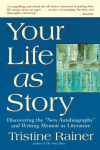 Your Life as Story: Discovering the New Autobiography and Writing Memoir as Literature