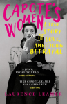Capote's Women: A True Story of Love, Ambition and Betrayal