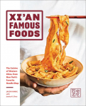 Xian Famous Foods: The Cuisine of Western China, from New Yorks Favorite Noodle Shop