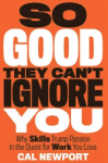 So Good They Cant Ignore You: Why Skills Trump Passion in the Quest for Work You Love