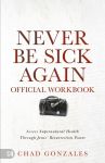 The Official Workbook for Never Be Sick Again: Access Supernatural Health Through Jesus Resurrection Power