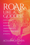 Roar Like a Goddess: Every Womans Guide to Becoming Unapologetically Powerful, Prosperous, and Peaceful